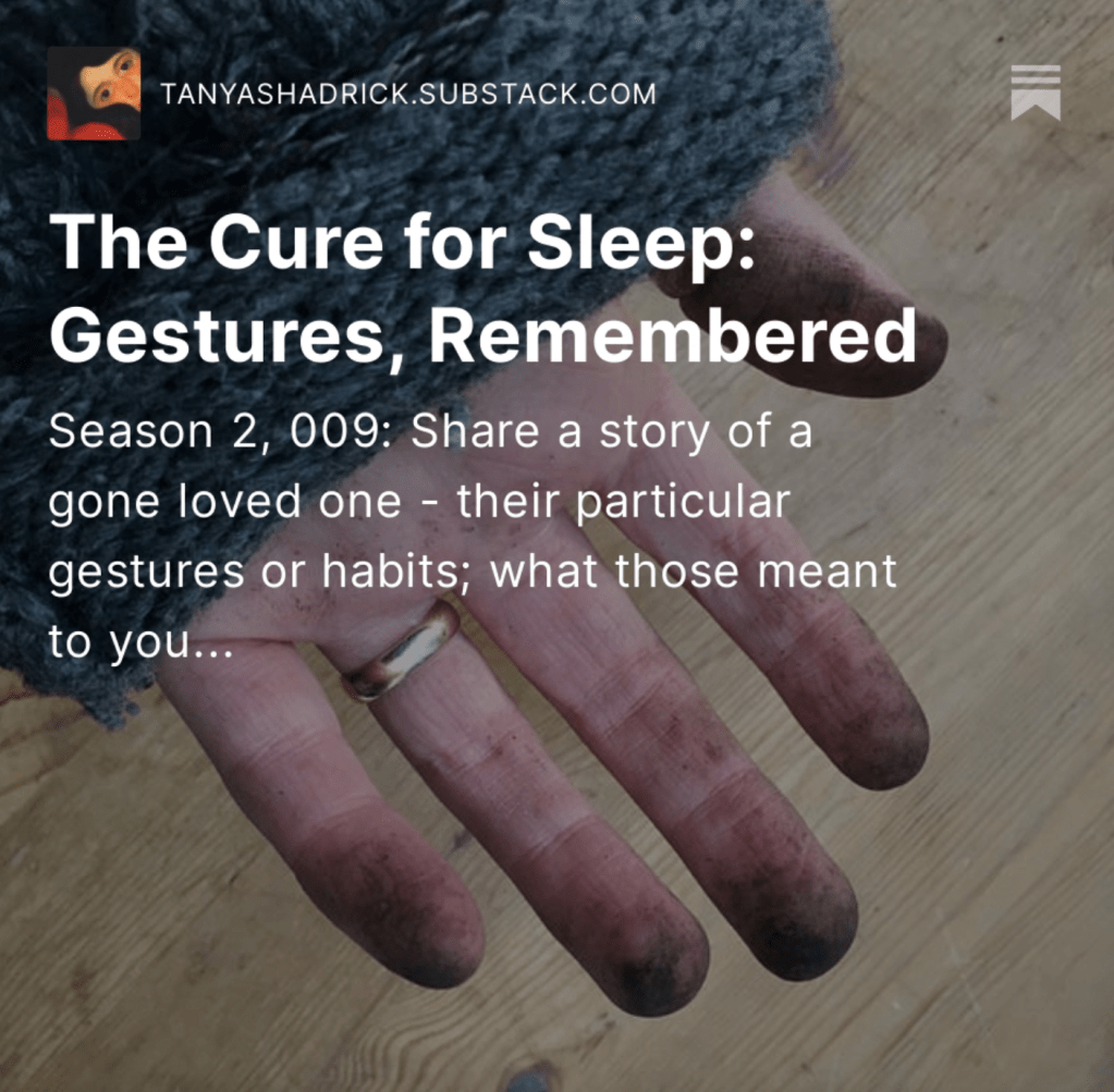 The Cure For Sleep: Gestures, Remembered

A woman's hand held open showing fingertips stained with coaldust.

Over this image is Tanya's Substack monthly themed writing prompt: Share a story of a gone loved one - their particular gestures or habits; what those mean to you...